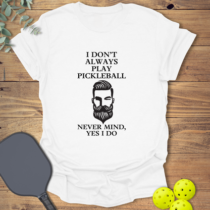 I Don't Always Play Pickleball T-Shirt