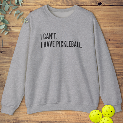 I Can't I Have Pickleball Sweatshirt
