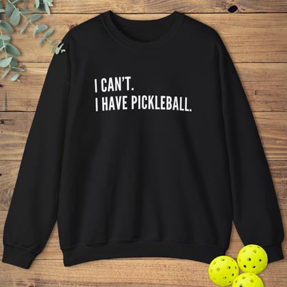 I Can't I Have Pickleball Sweatshirt