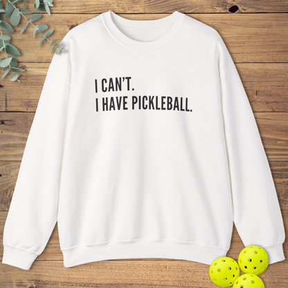 I Can't I Have Pickleball Sweatshirt