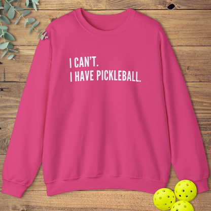 I Can't I Have Pickleball Sweatshirt