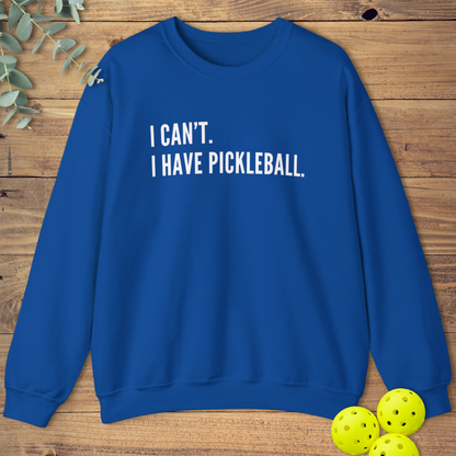 I Can't I Have Pickleball Sweatshirt