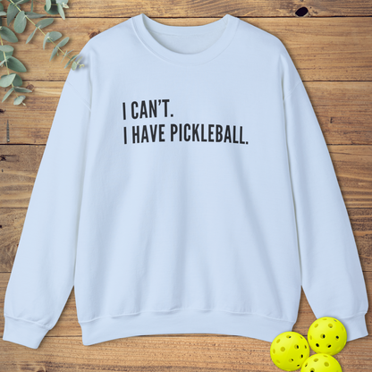 I Can't I Have Pickleball Sweatshirt