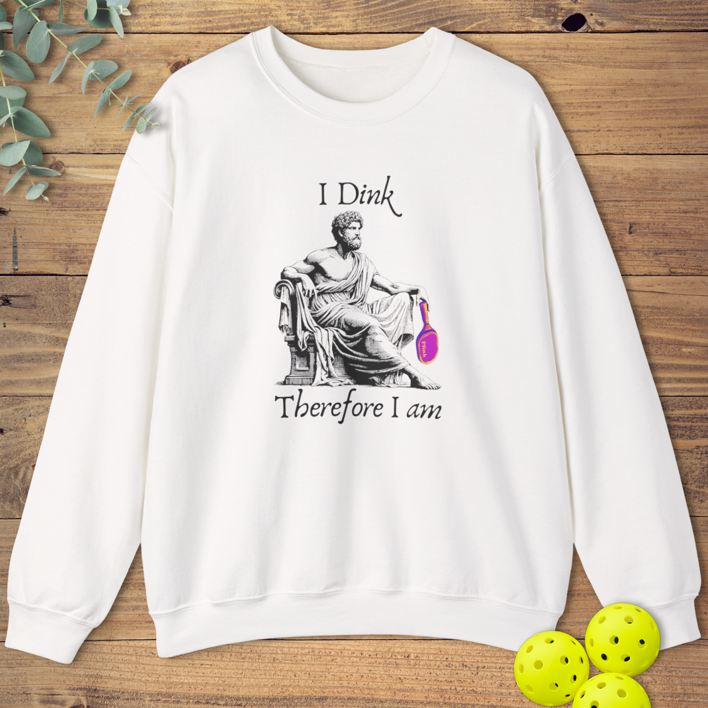 I Dink Therefore I Am Sweatshirt